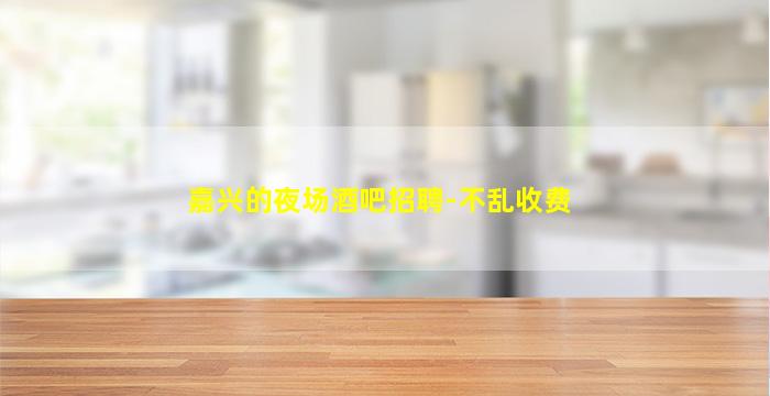 嘉兴的夜场酒吧招聘-不乱收费
